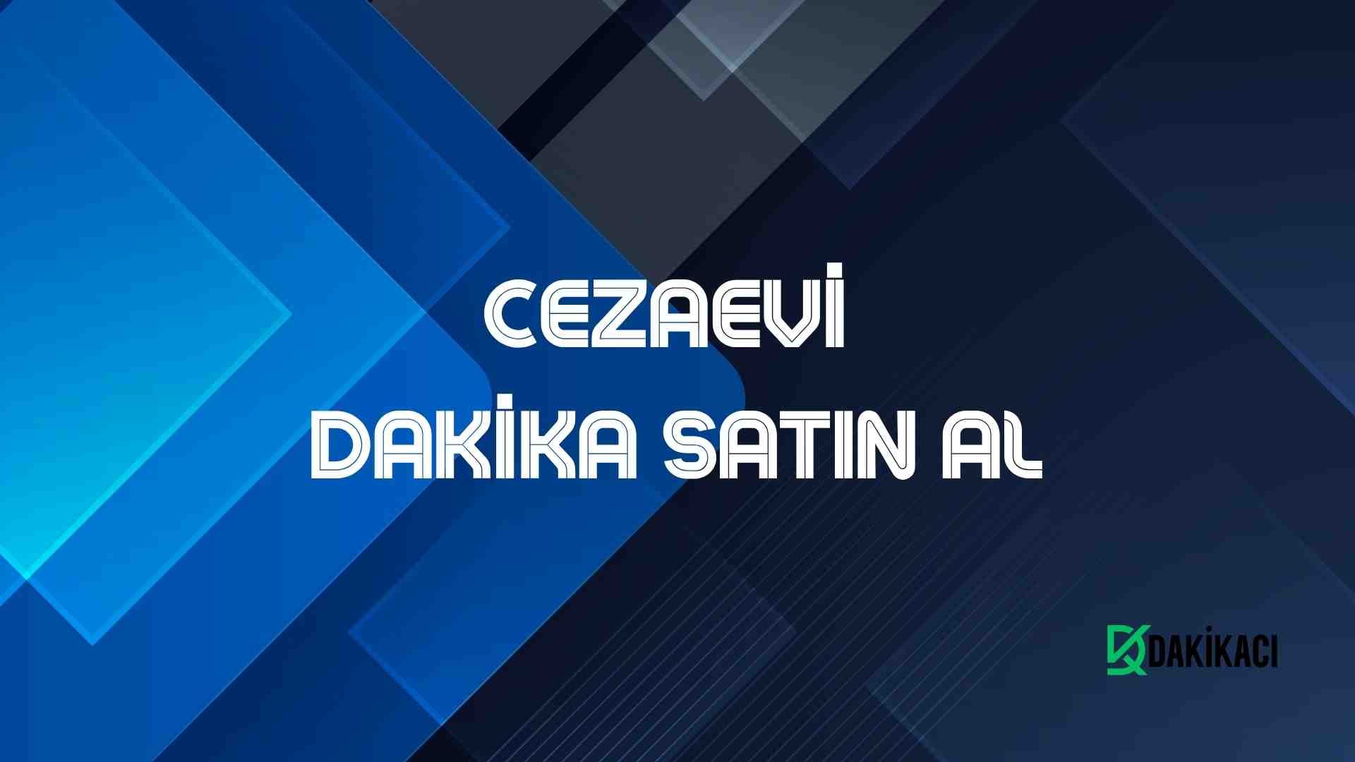 CEZAEVİ DAKİKA SATIN AL